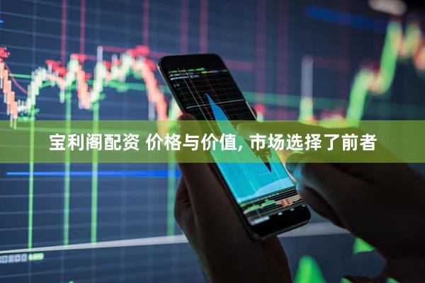 宝利阁配资 价格与价值, 市场选择了前者